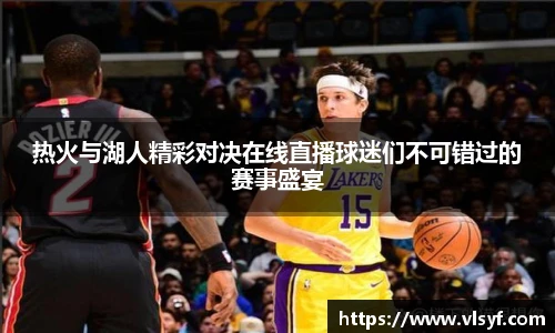 热火与湖人精彩对决在线直播球迷们不可错过的赛事盛宴